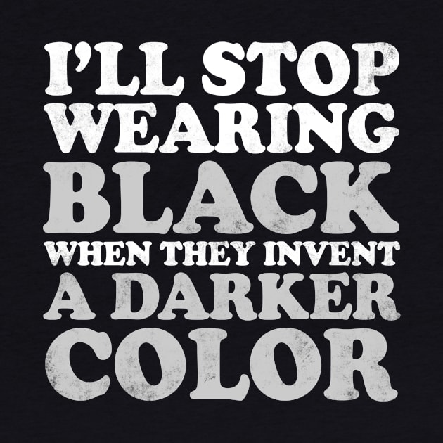 I'll Stop Wearing Black When They Invent A Darker Color by fromherotozero